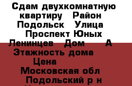 Сдам двухкомнатную квартиру › Район ­ Подольск › Улица ­ Проспект Юных Ленинцев › Дом ­ 84 А › Этажность дома ­ 4 › Цена ­ 25 000 - Московская обл., Подольский р-н Недвижимость » Квартиры аренда   